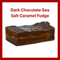 Dark Chocolate Sea Salt Caramel Fudge